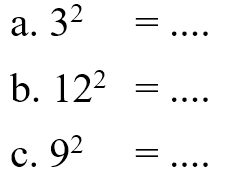 a. 3^2 = ....
 b. 12^2 = ....
 c. 9^2 = ....