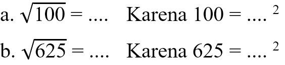 a. akar(100) = .. karena 100 = ....^2 b. akar(625) = .... karena 625 = ....^2