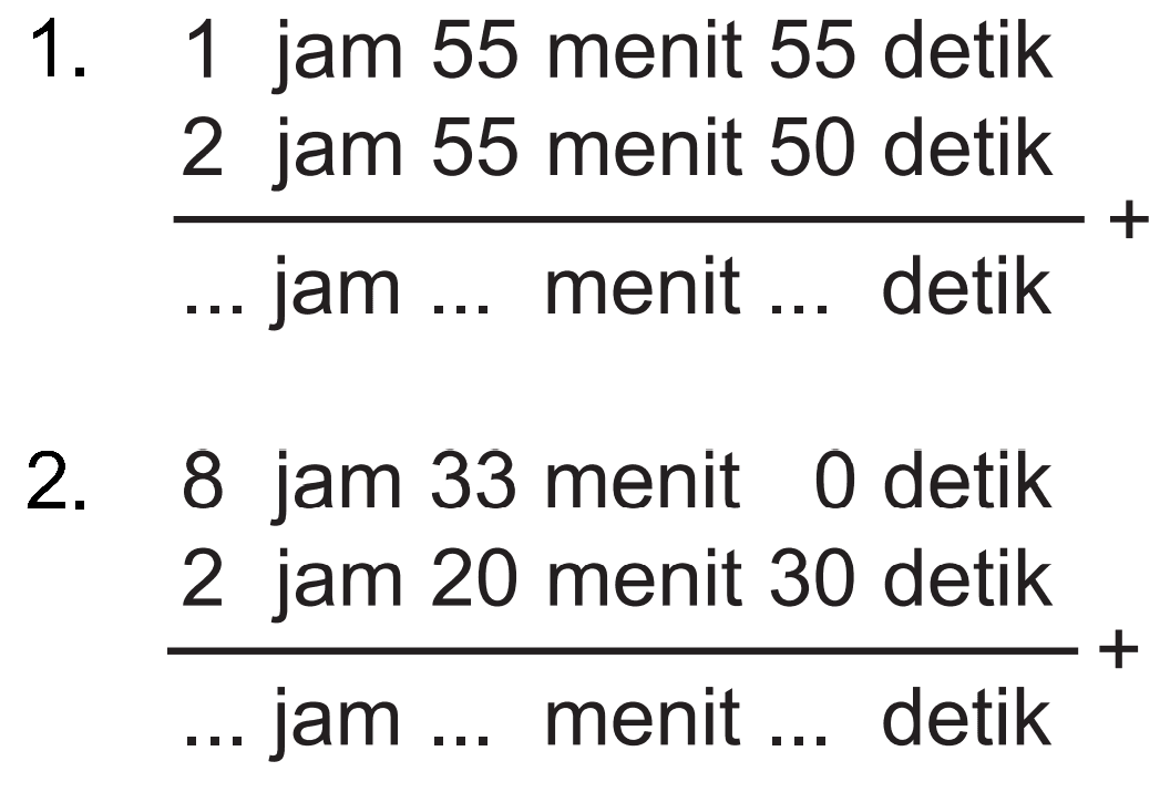 jam 55 menit 55 detik 1_ 1 2 jam 55 menit 50 detik jam menit detik 2. 8 jam 33 menit 0 detik 2 jam 20 menit 30 detik jam menit detik