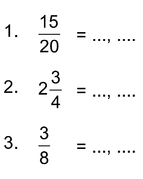 1. 15/20 = ..., ....
 2. 2 3/4 = ..., ....
 3. 3/8 = ..., ....