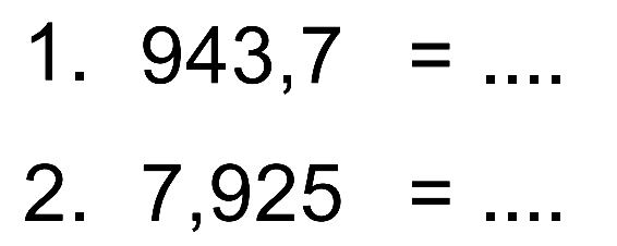 1.  943,7= .....
2.  7,925= .....