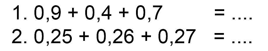 1. 0,9 + 0,4 + 0,7 = .... 2. 0,25 + 0,26 + 0,27 = ....