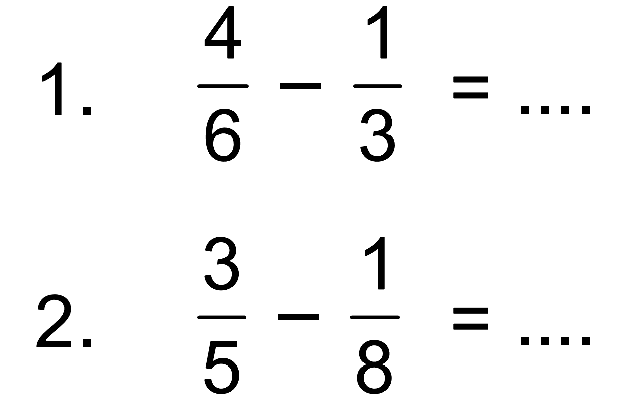 1. 4/6 - 1/3 = ....
 2. 3/5 - 1/8 = ....