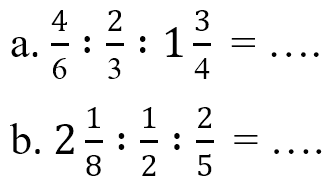 a. 4/6 : 2/3 : 1 3/4 = ... b. 2 1/8 : 1/2 : 2/5 = ...