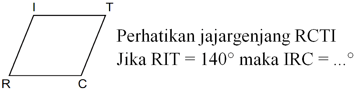 Perhatikan jajargenjang RCTI Jika RIT = 140 maka IRC = ....