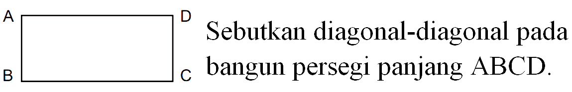 A BCD Sebutkan diagonal-diagonal pada bangun persegi panjang ABCD.