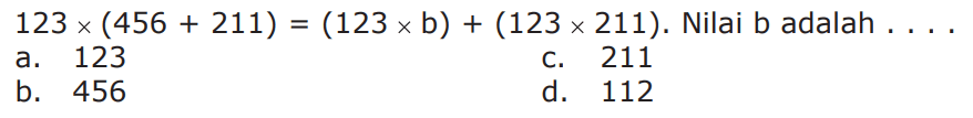 123 x (456 + 211) = (123 x b) + (123 x 211). Nilai b adalah . . . .