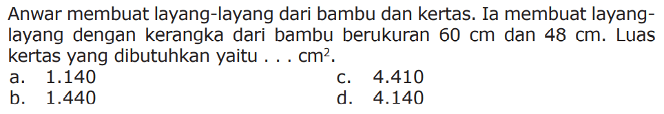 Anwar membuat layang-layang dari bambu dan kertas. Ia membuat layang- layang dengan kerangka dari bambu berukuran 60 cm dan 48 cm. Luas Kertas yang dibutuhkan yaitu . . . cm^2.