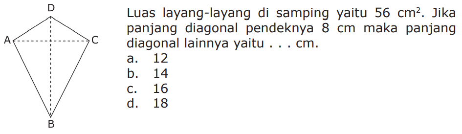 Luas layang-layang di samping yaitu 56 cm^2. Jika panjang diagonal pendeknya 8 cm maka panjang diagonal lainnya yaitu . . . cm.