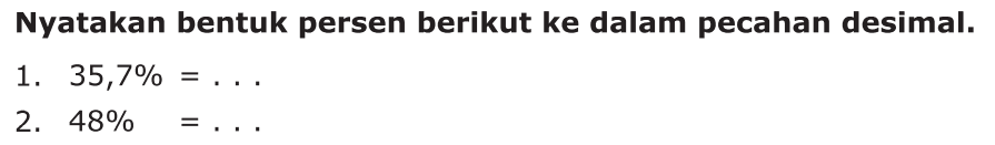 Nyatakan bentuk persen berikut ke dalam pecahan desimal. 1. 35,7% = . . . 2. 48% = . . .