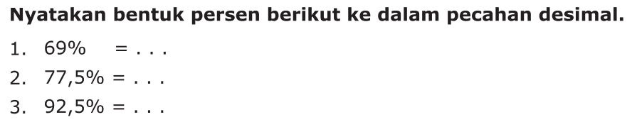 Nyatakan bentuk persen berikut ke dalam pecahan desimal: 1 68% = . . . 2. 77,5% = . . . 3. 92,5% = . . .