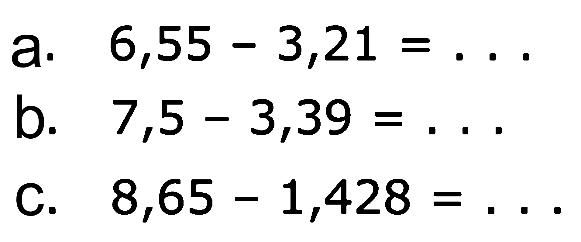 a. 6,55 - 3,21 = . . . b. 7,5 - 3,39 = . . . c. 8,65 - 1,428 = . . .