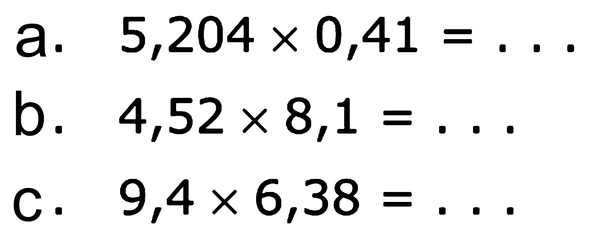 a. 5,204 x 0,41 = ... b. 4,52 x 8,1 = ... c. 9,4 x 6,38 = ...