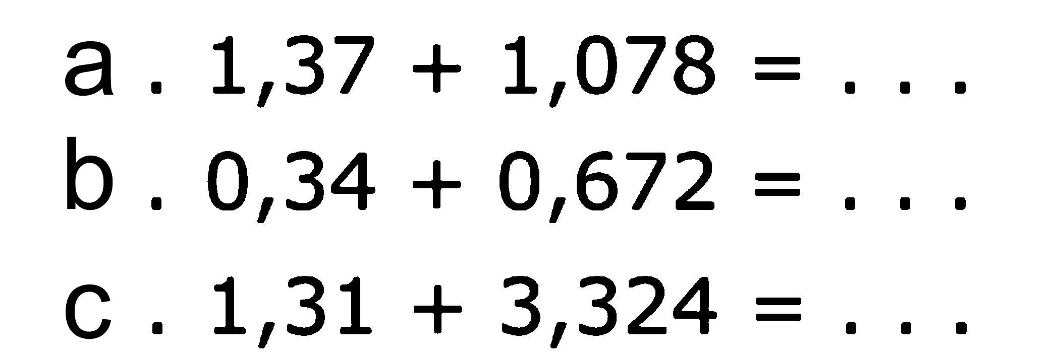 a. 1,37 + 1,078 = . . . b. 0,34 + 0,672 = . . . c. 1,31 + 3,324 = . . .