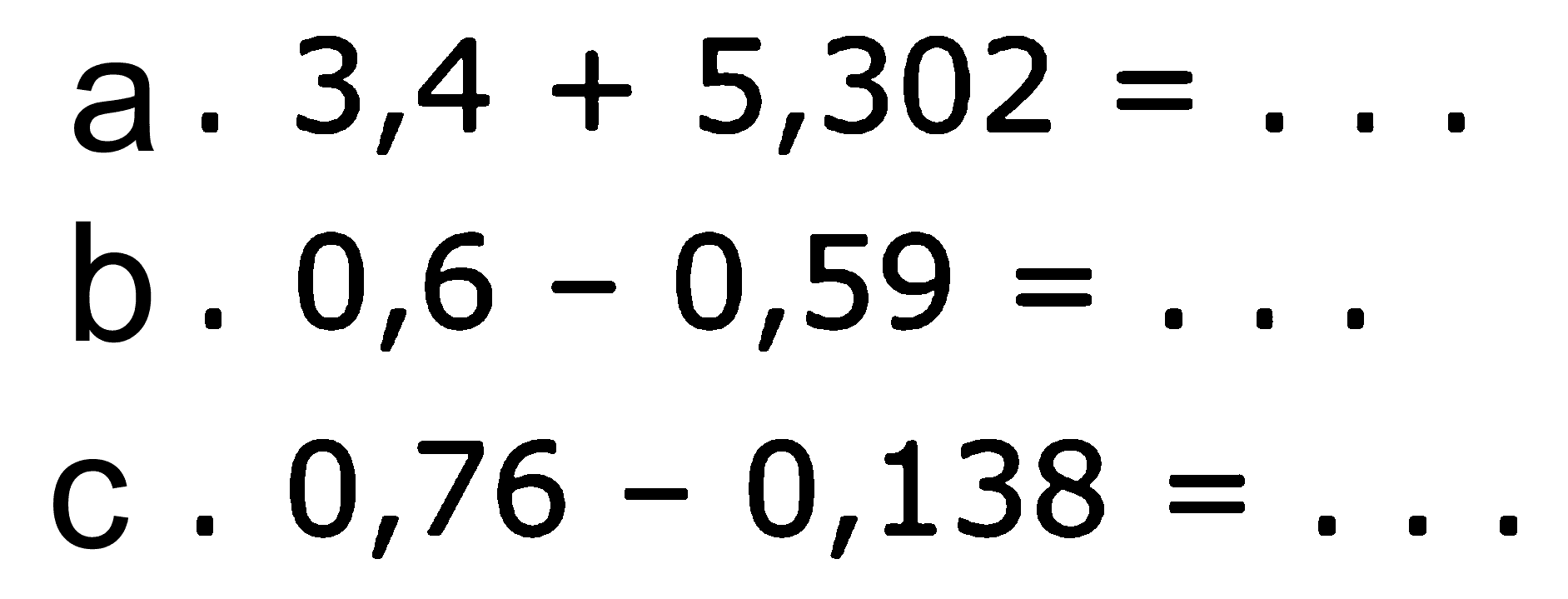 a. 3,4 + 5,302 = ... b. 0,6 - 0,59 = ... c. 0,76 - 0,138 = ...