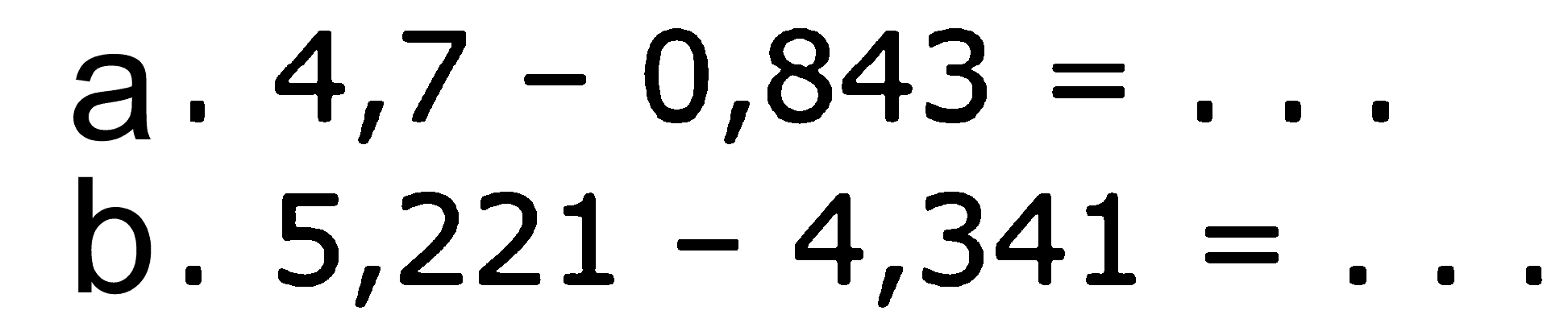 a. 4,7 - 0,843 = ... b. 5,221 = 4,341 = ...