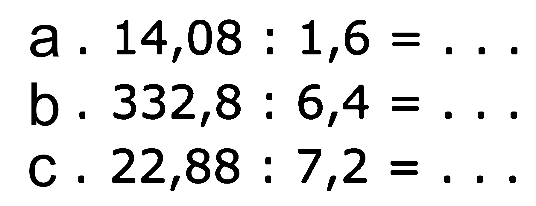 a. 14,08 : 1,6 = ... b. 332,8 : 6,4 = ... c. 22,88 : 7,2 = ...