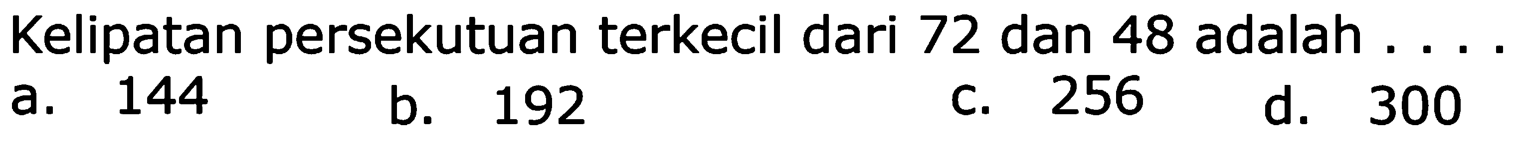 Kelipatan persekutuan terkecil dari 72 dan 48 adalah . . . .