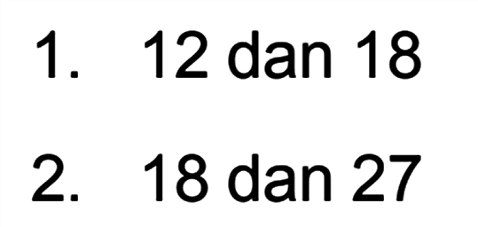 1. 12 dan 18
 2. 18 dan 27