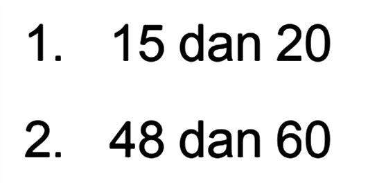 1. 15 dan 20 2. 48 dan 60