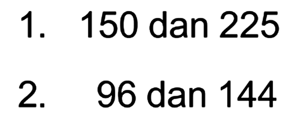 1. 150 dan 225 2. 96 dan 144