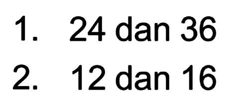 1. 24 dan 36 2. 12 dan 16