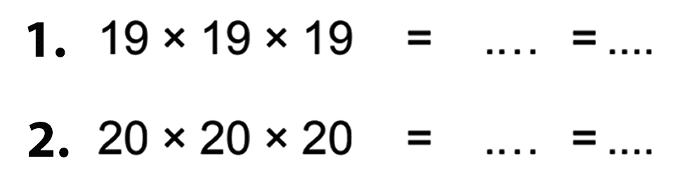 1. 19 x 19 x 19 = .... = ....2. 20 x 20 x 20 = .... = ....