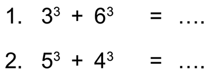 1. 3^3 + 6^3 = ....
 2. 5^3 + 4^3 = ....