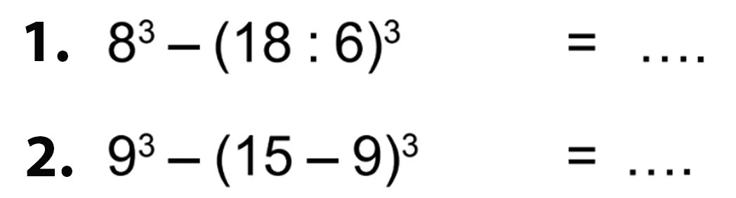 1. 8^3 - (18:6)^3 =
 2. 9^3 - (15-9)^3 =