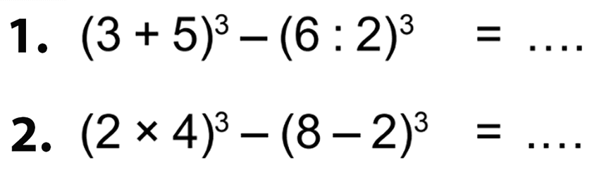 1. (3 + 5)^3 - (6 : 2)^3 = .... 2. (2 x 4)^3 - (8 - 2)^3 = ....