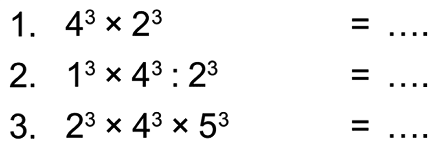 1 43^3 x 2^3 = ... 2. 1^3 x 4^3 : 2^3 = ... 3. 2^3 x 4^3 x 5^3 = ...