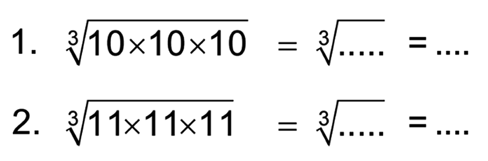 1. (10 x 10 x 10)^(1/3) = (.....)^(1/3) = .... 2. (11 x 11 x 11)^(1/3) = (.....)^(1/3) = ....