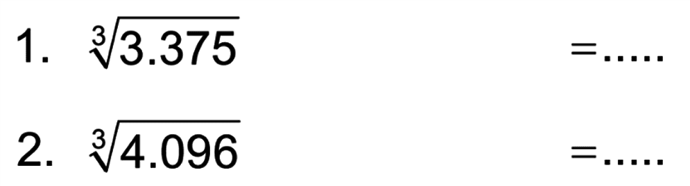 1. (3.375)^(1/3) = .....
 2. (4.096)^(1/3) = .....