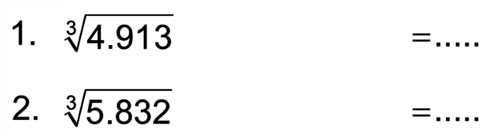 1. (4.913)^1/3= ... 2. (5.832)1/3 = ...