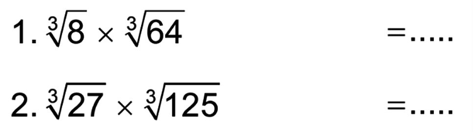 1. 8^(1/3) x 64^(1/3) = ..... 2. 27^(1/3) x 125^(1/3) = .....