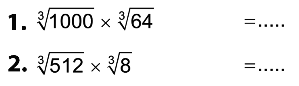 1. (1000)^(1/3) x (64)^(1/3)= 
2. (512)^(1/3) x (8)^(1/3) =... . . 