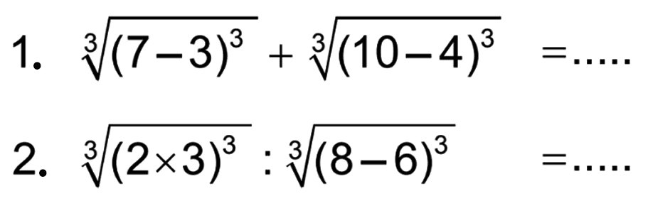 1. ((7 - 3)^3)^)1/3) + ((10 - 4)^3)^)1/3) = ... 2. ((2 x 3)^3)^)1/3) : ((8 -6)^3)^)1/3) = ...