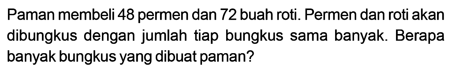 Paman membeli 48 permen dan 72 buah roti. Permen dan roti akan dibungkus dengan jumlah tiap bungkus sama banyak. Berapa banyak bungkus yang dibuat paman?