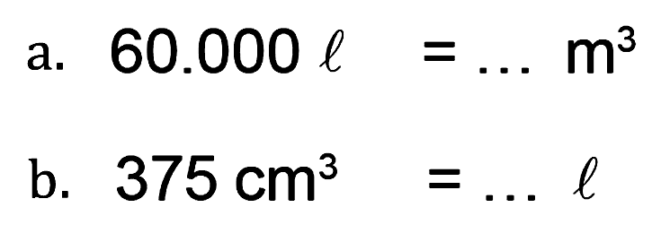 a. 60.000 l =.. m^3 b. 375 cm^3 = ...l