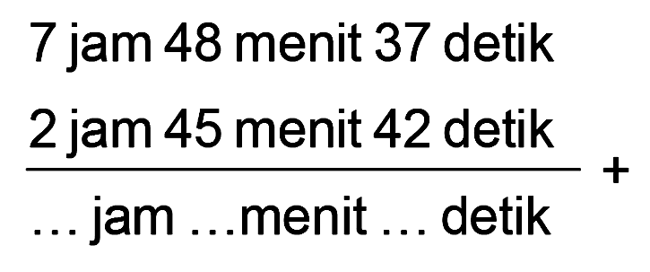 7 jam 48 menit 37 detik + 2 jam 45 menit 42 detik = ... jam .. menit .. detik