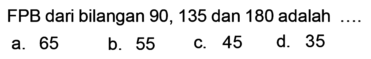 FPB dari bilangan 90, 135 dan 180 adalah ...