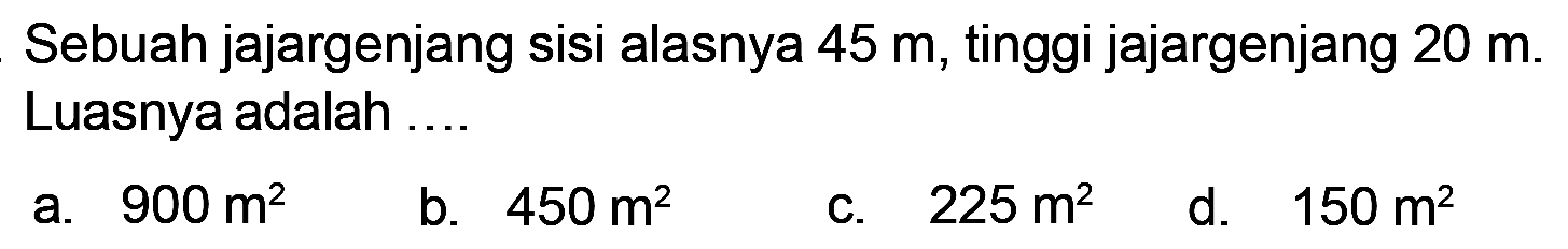 Sebuah jajargenjang sisi alasnya 45 m, tinggi jajargenjang 20 m. Luasnya adalah ...