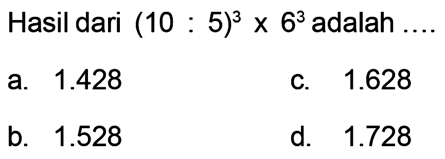 Hasil dari (10 : 5)^3 x 6^3 adalah ....