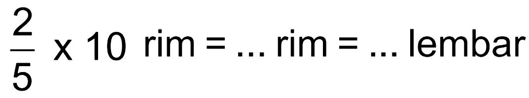 2/5 x 10 rim = ... rim = ... lembar