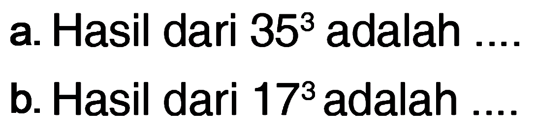 a. Hasil dari 35^3 adalah b. Hasil dari 17^3 adalah