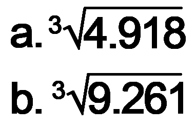 a. 4.918^(1/3) 
b. 9.261^(1/3) 