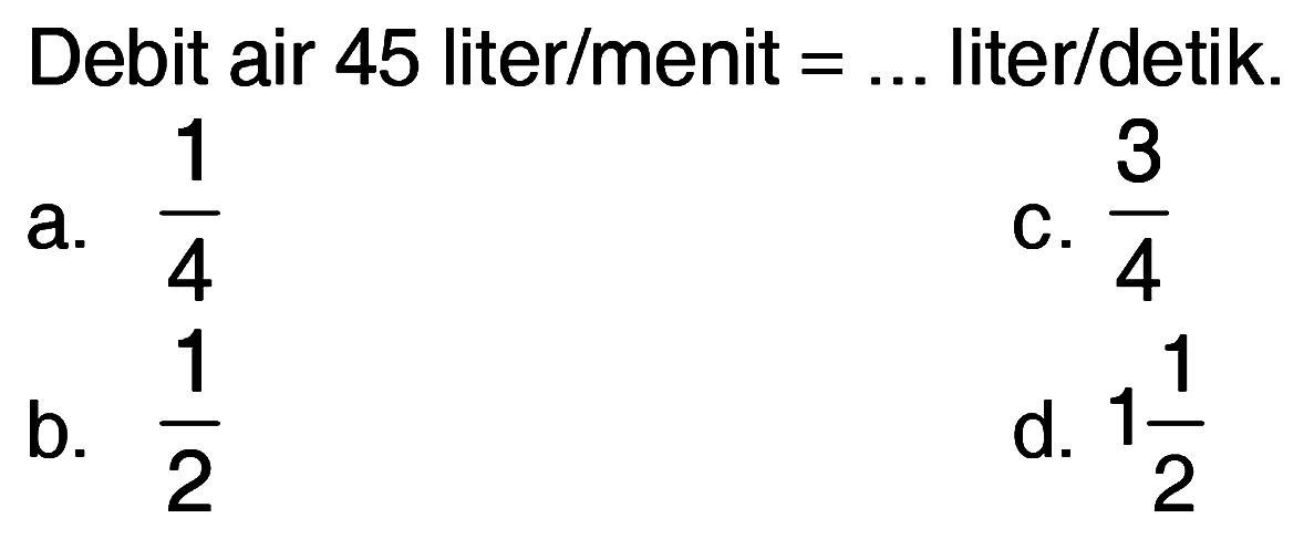 Debit air 45 liter/menit = ... liter/detik