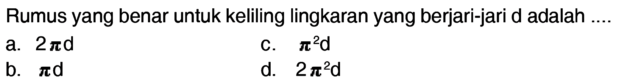 Rumus yang benar untuk keliling lingkaran yang berjari-jari d adalah....