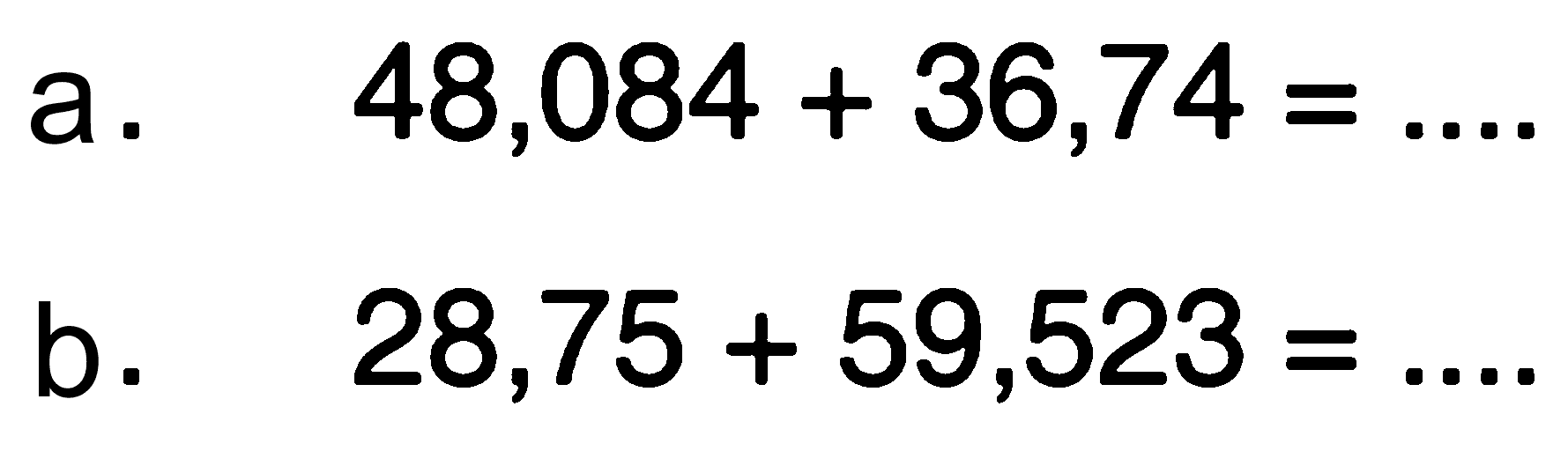 a. 48,084 + 36,74 = ... b. 28,75 + 59,523 = ...