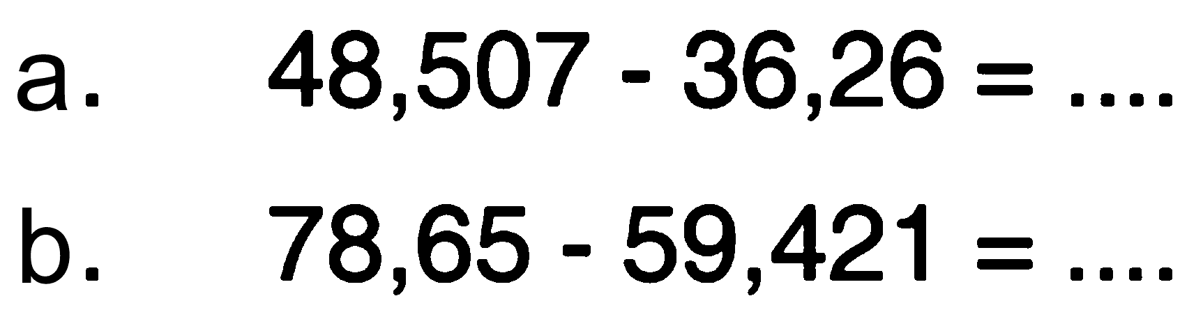 a. 48,507 - 36,26 = .... b. 78,65 - 59,421 = ...